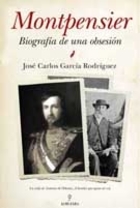 Montpensier. Biografía de una obsesión José Carlos García Rodríguez