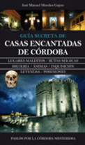 Guía secreta de casas encantadas de Córdoba de José Manuel Morales Gajete