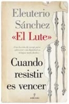 "Cuando resistir es vencer" de Eleuterio Sánchez El Lute