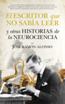 "El escritor que no sabía leer y otras historias de la neurociencia" de José Ramón Alonso